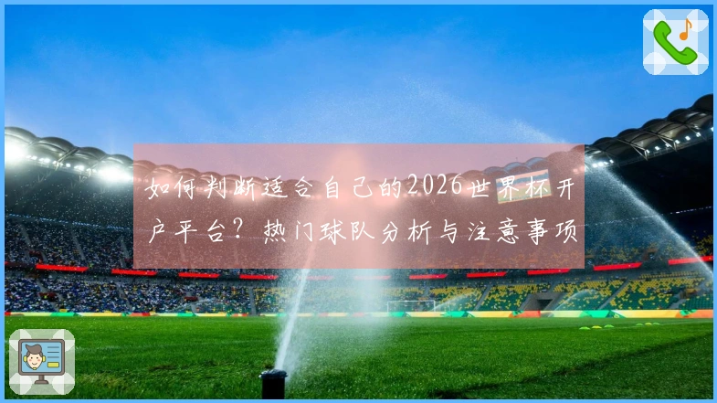 如何判断适合自己的2026世界杯开户平台？热门球队分析与注意事项