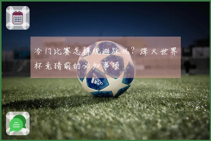 冷门比赛怎样规避踩坑？烽火世界杯竞猜前的必知事项