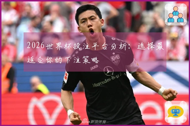 2026世界杯投注平台分析：选择最适合你的下注策略