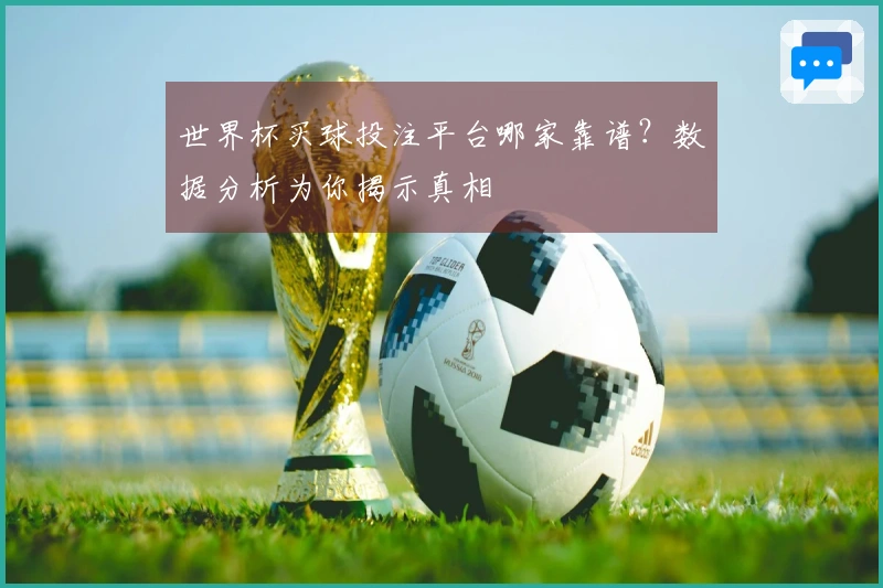 世界杯买球投注平台哪家靠谱？数据分析为你揭示真相